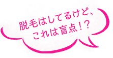 脱毛はしてるけど、これは盲点!?