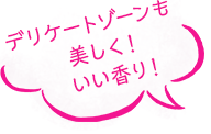 デリケートゾーンも美しく!いい香り!