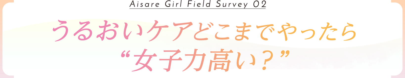 うるおいケアどこまでやったら“女子力高い?”