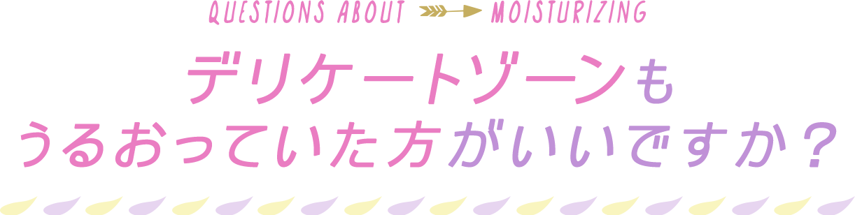 デリケートゾーンも うるおっていた方がいいですか?